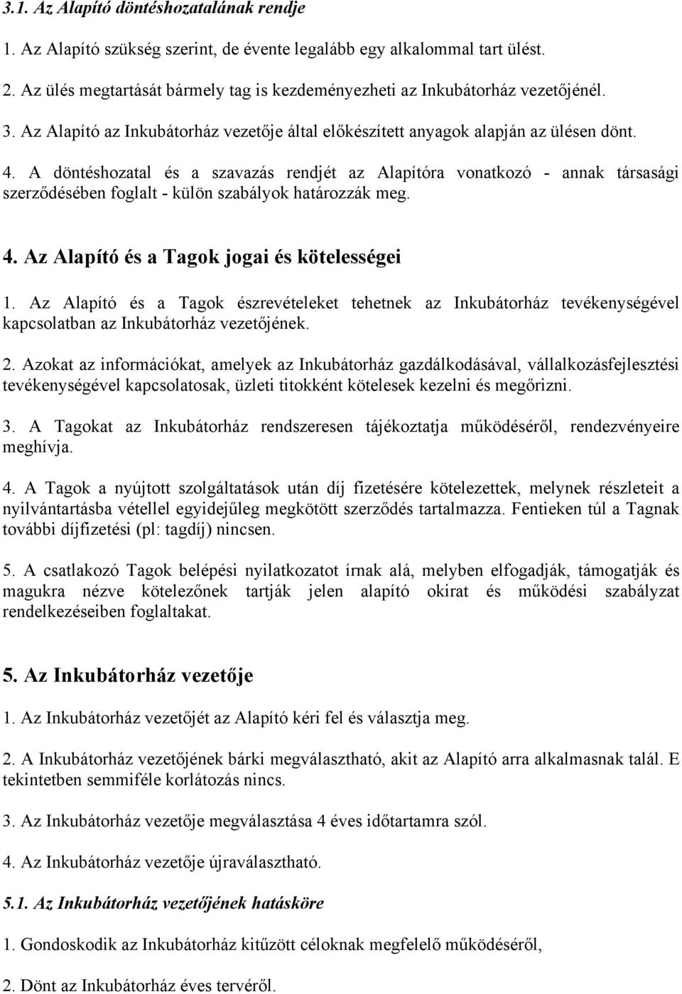 A döntéshozatal és a szavazás rendjét az Alapítóra vonatkozó - annak társasági szerződésében foglalt - külön szabályok határozzák meg. 4. Az Alapító és a Tagok jogai és kötelességei 1.