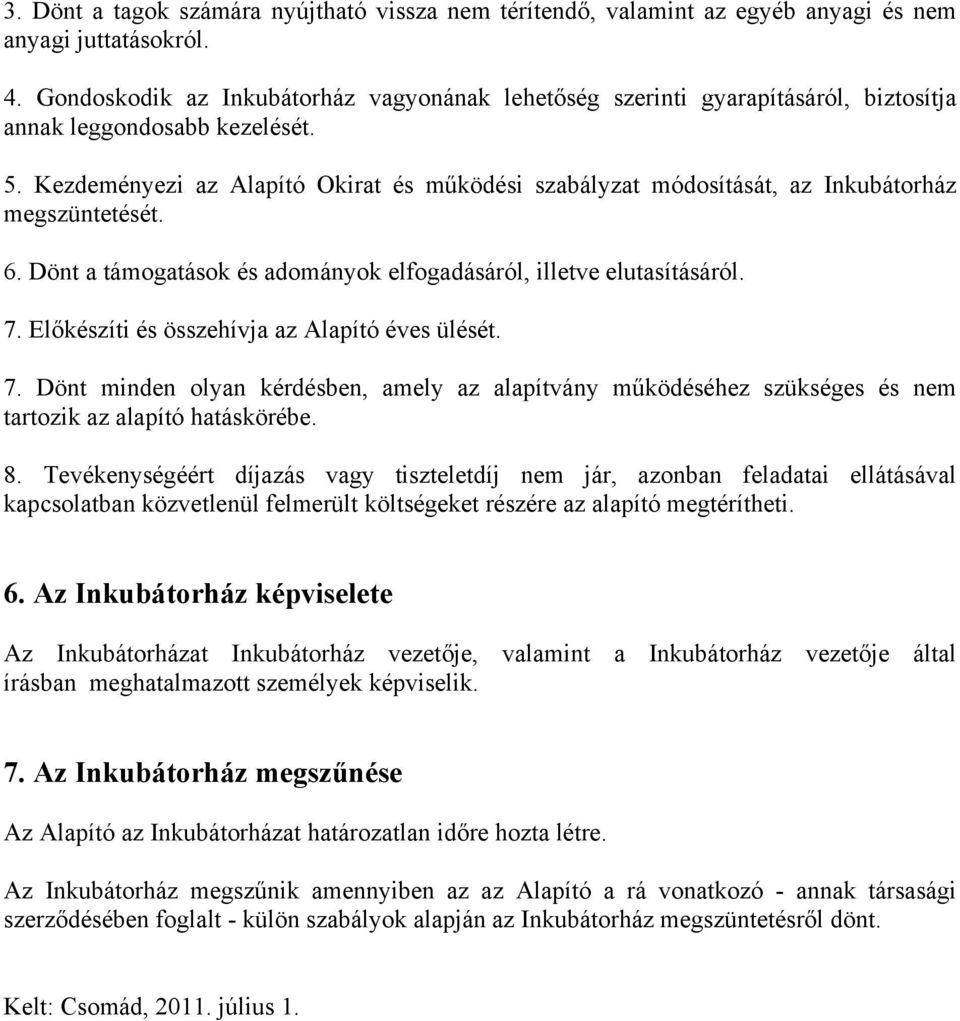 Kezdeményezi az Alapító Okirat és működési szabályzat módosítását, az Inkubátorház megszüntetését. 6. Dönt a támogatások és adományok elfogadásáról, illetve elutasításáról. 7.