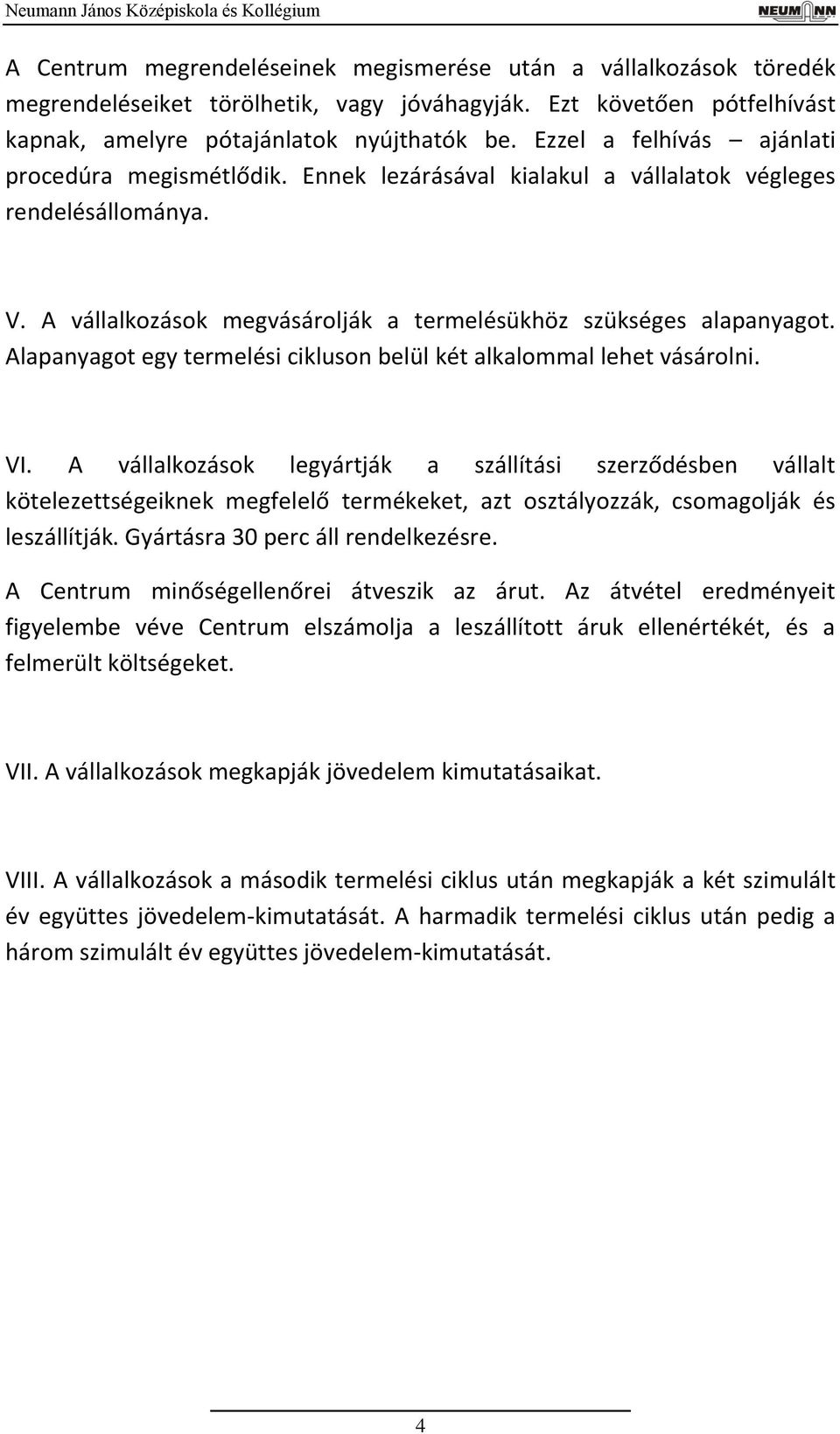 Alapanyagot egy termelési cikluson belül két alkalommal lehet vásárolni. VI.