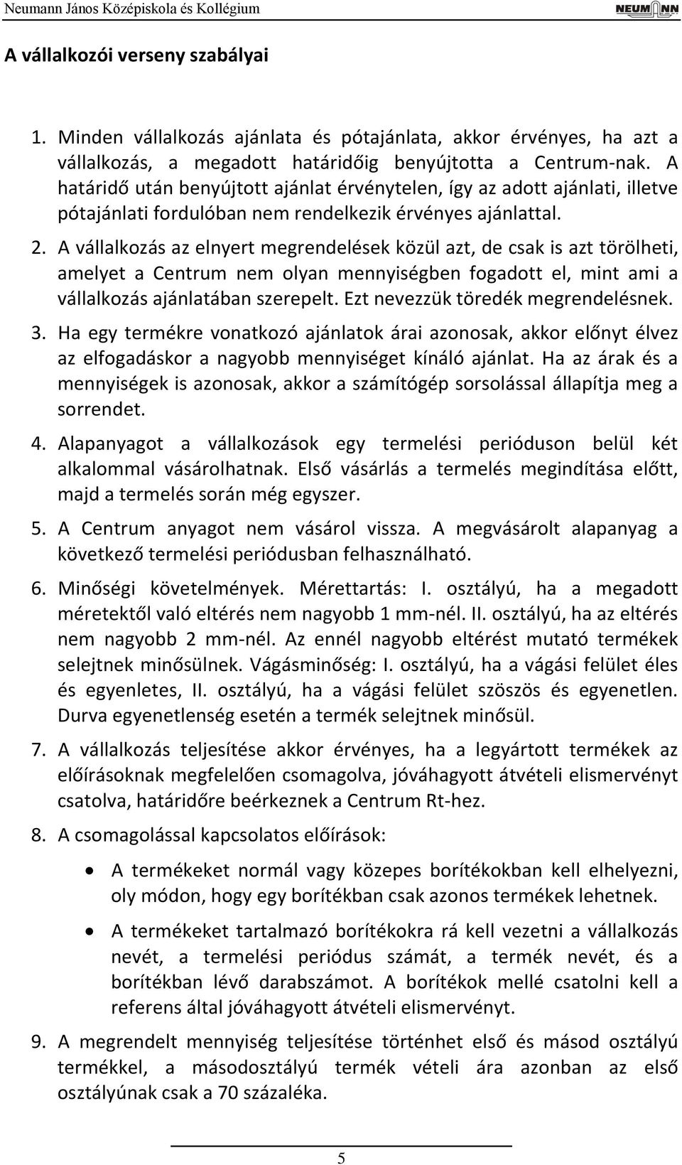 A vállalkozás az elnyert megrendelések közül azt, de csak is azt törölheti, amelyet a Centrum nem olyan mennyiségben fogadott el, mint ami a vállalkozás ajánlatában szerepelt.