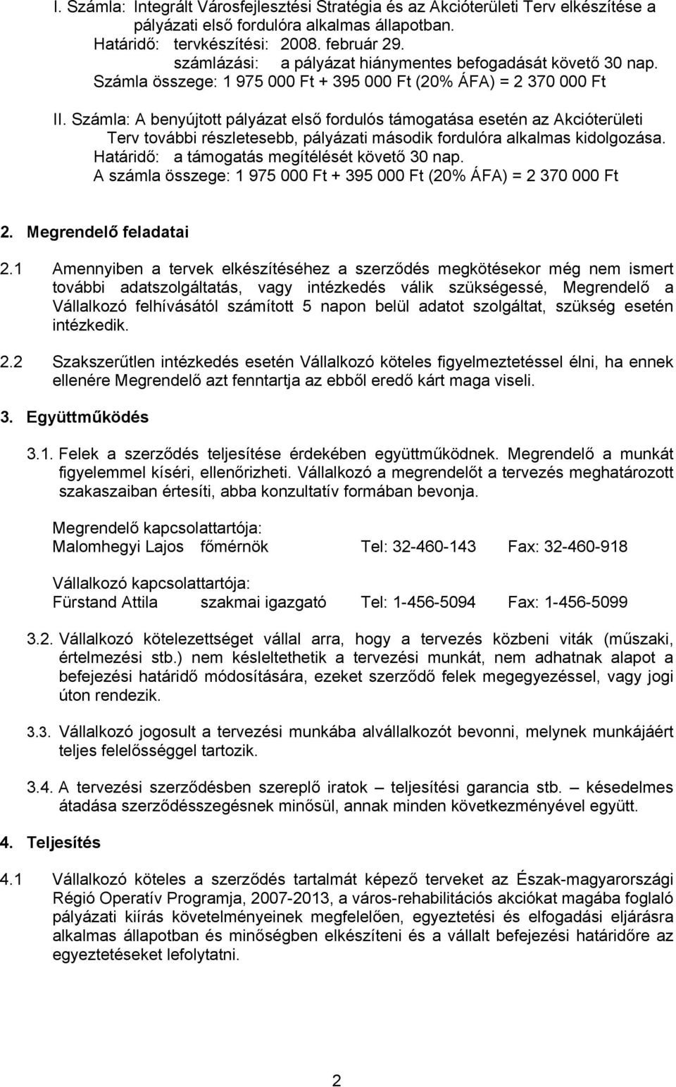 Számla: A benyújtott pályázat első fordulós támogatása esetén az Akcióterületi Terv további részletesebb, pályázati második fordulóra alkalmas kidolgozása.