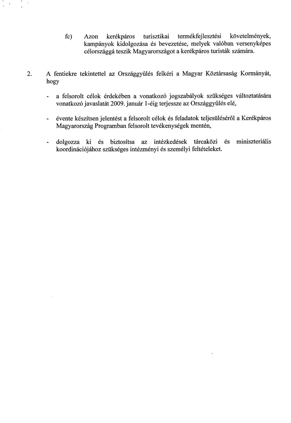 A fentiekre tekintettel az Országgy űlés felkéri a Magyar Köztársaság Kormányát, hogy a felsorolt célok érdekében a vonatkozó jogszabályok szükséges változtatására vonatkozó
