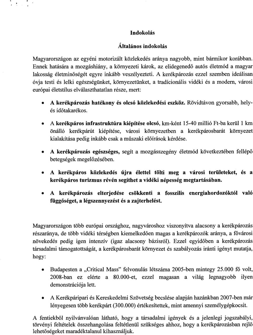 A kerékpározás ezzel szemben ideálisa n óvja testi és lelki egészségünket, környezetünket, a tradicionális vidéki és a modern, város i európai életstílus elválaszthatatlan része, mert : A