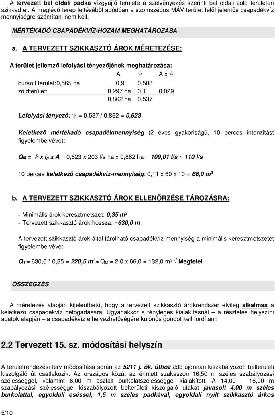 A TERVEZETT SZIKKASZTÓ ÁROK MÉRETEZÉSE: A terület jellemző lefolyási tényezőjének meghatározása: A Y A x Y burkolt terület: 0,565 ha 0,9 0,508 zöldterület: 0,297 ha 0,1 0,029 0,862 ha 0,537 Lefolyási