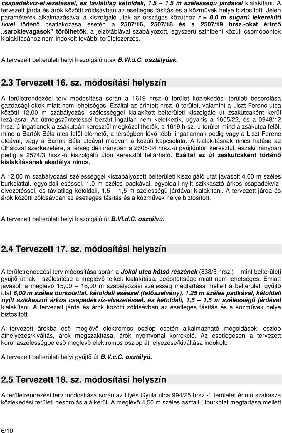 -okat érintő saroklevágások törölhetők, a jelzőtáblával szabályozott, egyszerű szintbeni közúti csomópontok kialakításához nem indokolt további területszerzés.