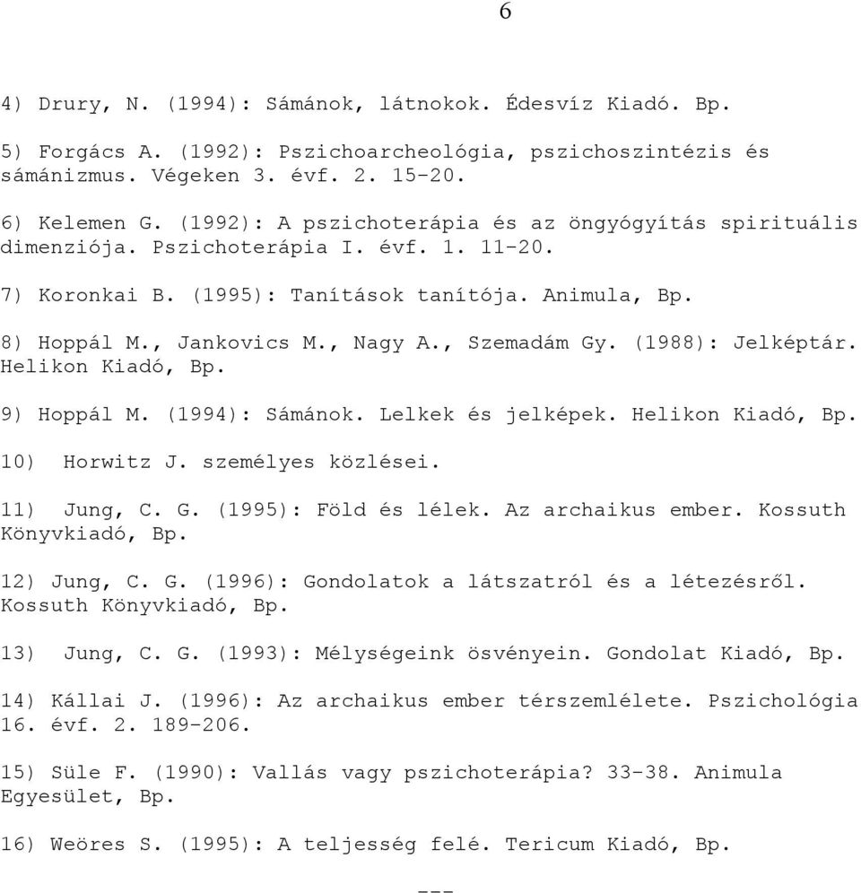 , Szemadám Gy. (1988): Jelképtár. Helikon Kiadó, Bp. 9) Hoppál M. (1994): Sámánok. Lelkek és jelképek. Helikon Kiadó, Bp. 10) Horwitz J. személyes közlései. 11) Jung, C. G. (1995): Föld és lélek.