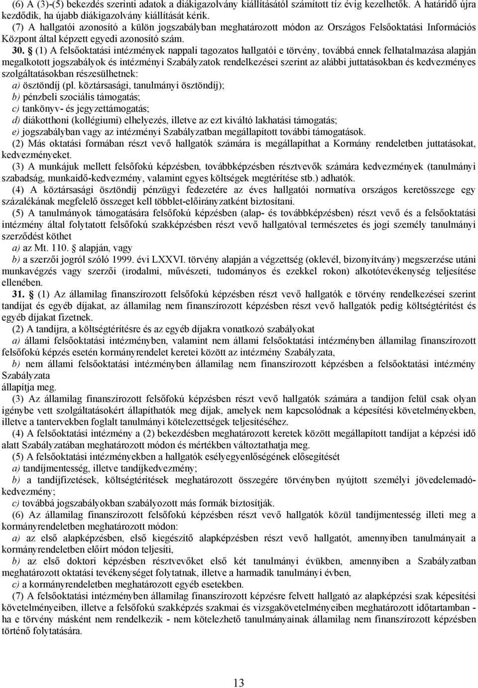 (1) A felsőoktatási intézmények nappali tagozatos hallgatói e törvény, továbbá ennek felhatalmazása alapján megalkotott jogszabályok és intézményi Szabályzatok rendelkezései szerint az alábbi