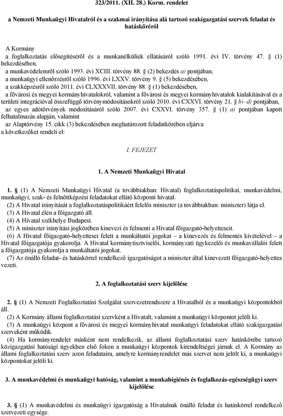 szóló 1991. évi IV. törvény 47. (1) bekezdésében, a munkavédelemről szóló 1993. évi XCIII. törvény 88. (2) bekezdés a) pontjában, a munkaügyi ellenőrzésről szóló 1996. évi LXXV. törvény 9.