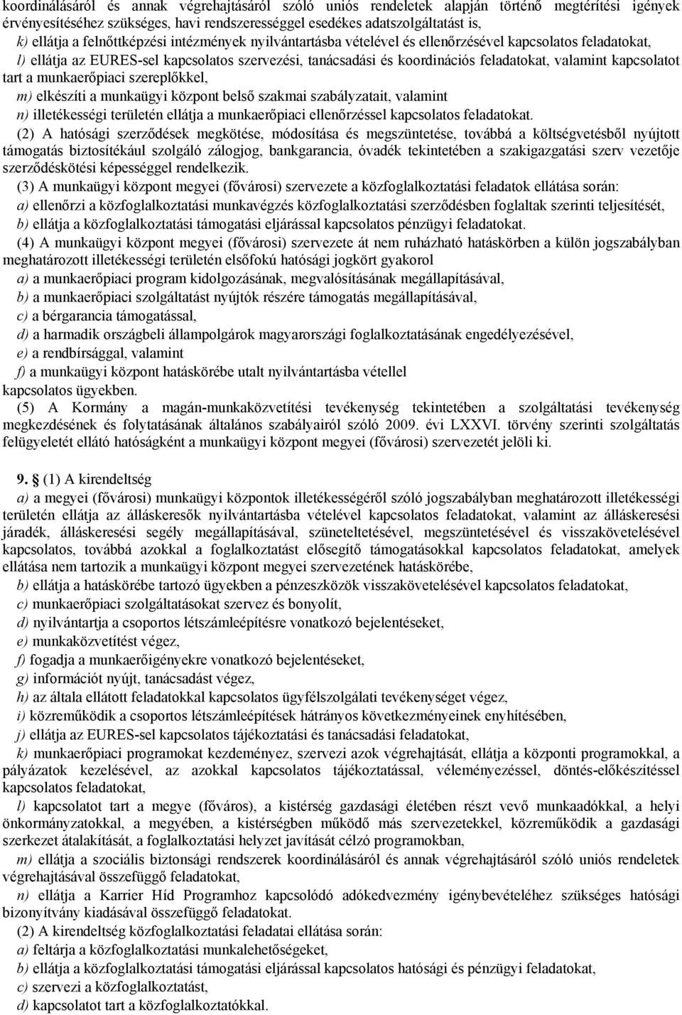 kapcsolatot tart a munkaerőpiaci szereplőkkel, m) elkészíti a munkaügyi központ belső szakmai szabályzatait, valamint n) illetékességi területén ellátja a munkaerőpiaci ellenőrzéssel kapcsolatos