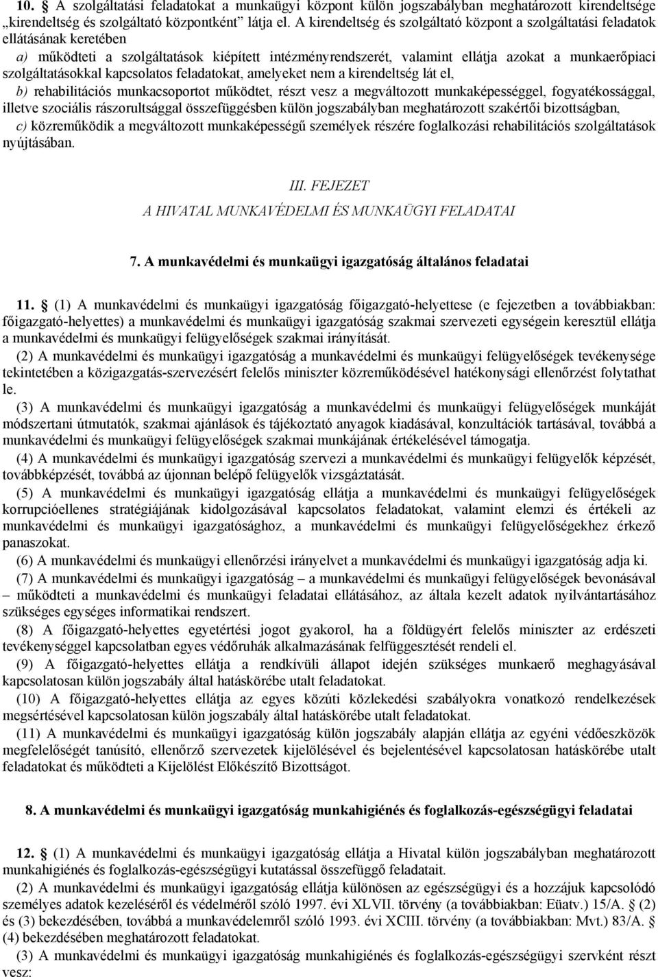 szolgáltatásokkal kapcsolatos feladatokat, amelyeket nem a kirendeltség lát el, b) rehabilitációs munkacsoportot működtet, részt vesz a megváltozott munkaképességgel, fogyatékossággal, illetve