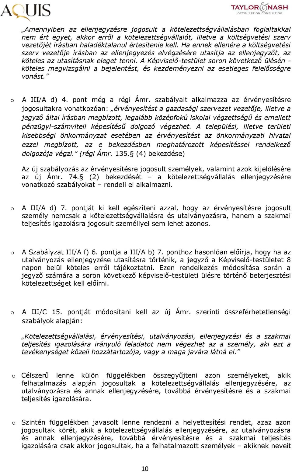 A Képviselő-testület srn következő ülésén - köteles megvizsgálni a bejelentést, és kezdeményezni az esetleges felelősségre vnást. A III/A d) 4. pnt még a régi Ámr.