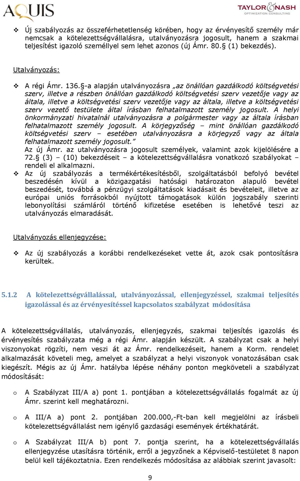 -a alapján utalványzásra az önállóan gazdálkdó költségvetési szerv, illetve a részben önállóan gazdálkdó költségvetési szerv vezetője vagy az általa, illetve a költségvetési szerv vezetője vagy az