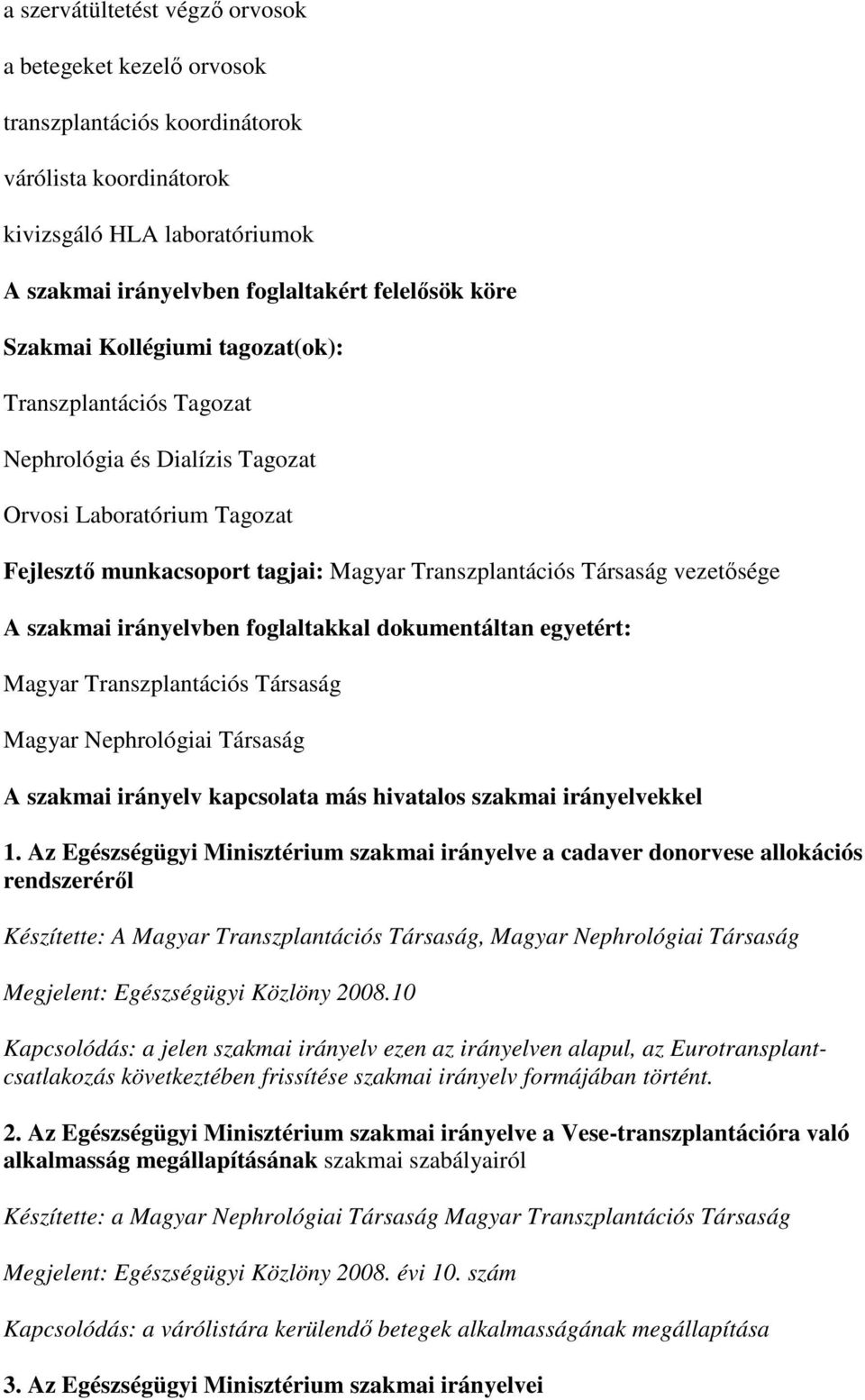szakmai irányelvben foglaltakkal dokumentáltan egyetért: Magyar Transzplantációs Társaság Magyar Nephrológiai Társaság A szakmai irányelv kapcsolata más hivatalos szakmai irányelvekkel 1.