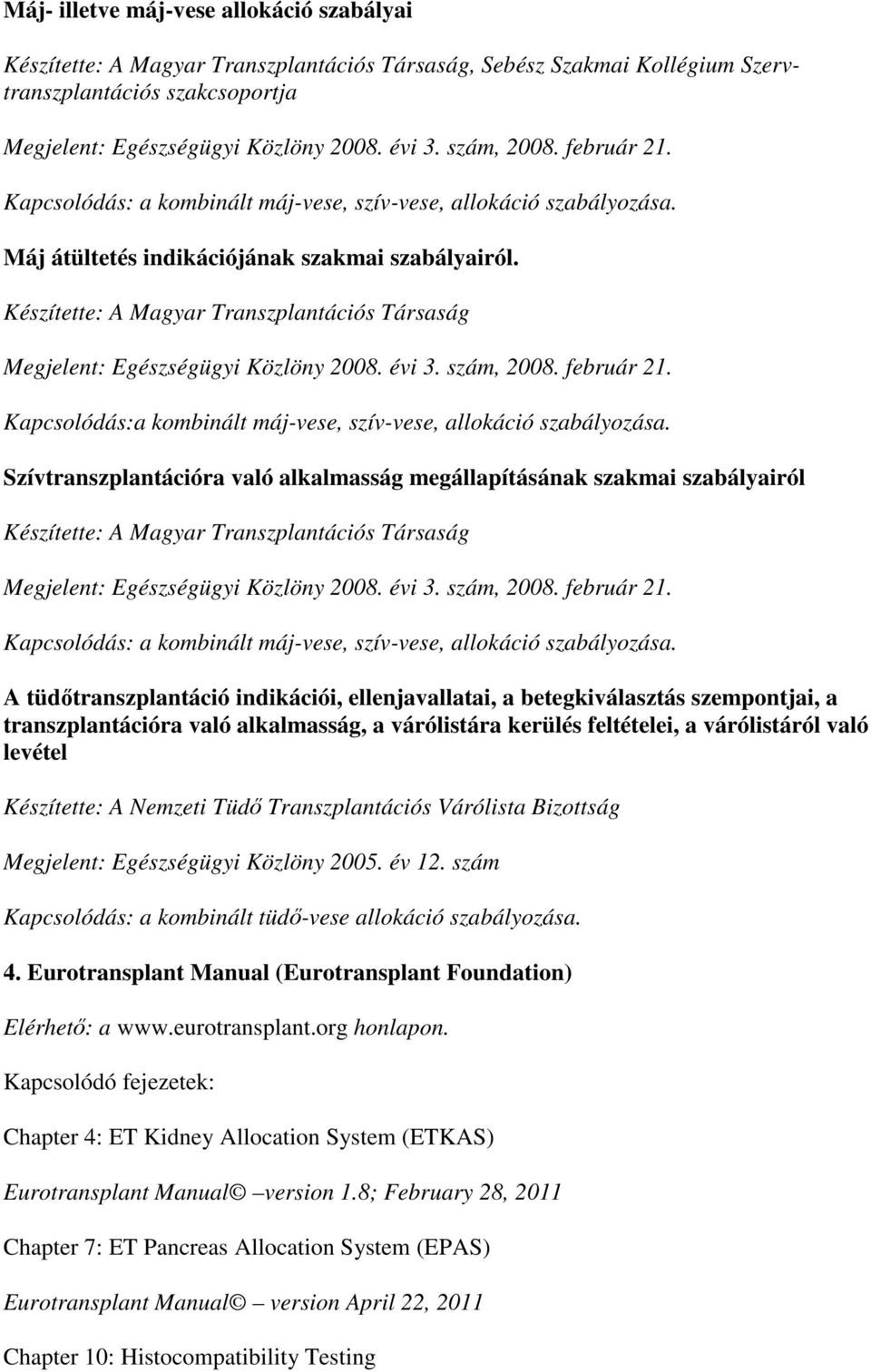 Készítette: A Magyar Transzplantációs Társaság Megjelent: Egészségügyi Közlöny 2008. évi 3. szám, 2008. február 21. Kapcsolódás:a kombinált máj-vese, szív-vese, allokáció szabályozása.