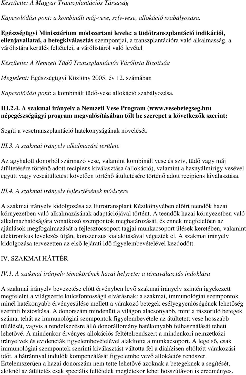 feltételei, a várólistáról való levétel Készítette: A Nemzeti Tüdı Transzplantációs Várólista Bizottság Megjelent: Egészségügyi Közlöny 2005. év 12.