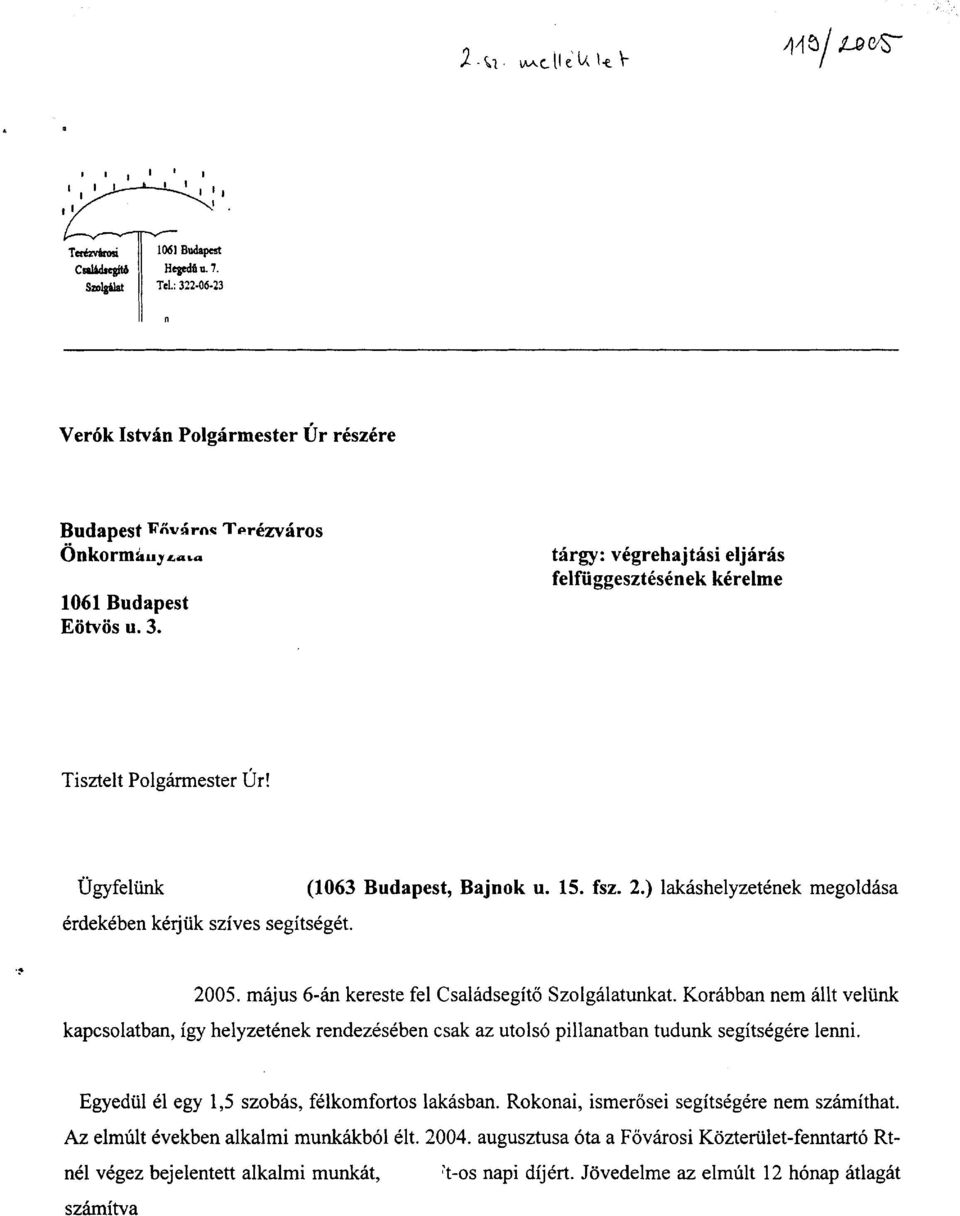 Korabban nem allt veliink kapcsolatban, igy helyzetenek rendezeseben csak az utolso pillanatban tudunk segitskgere lenni. Egyedul el egy 1,s szobas, felkomfortos lakasban.