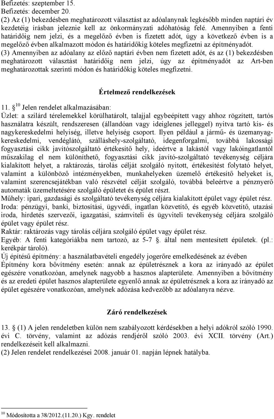 Amennyiben a fenti határidőig nem jelzi, és a megelőző évben is fizetett adót, úgy a következő évben is a megelőző évben alkalmazott módon és határidőkig köteles megfizetni az építményadót.