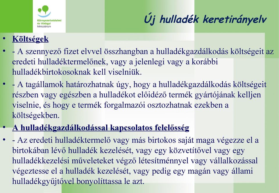 - A tagállamok határozhatnak úgy, hogy a hulladékgazdálkodás költségeit részben vagy egészben a hulladékot előidéző termék gyártójának kelljen viselnie, és hogy e termék forgalmazói osztozhatnak
