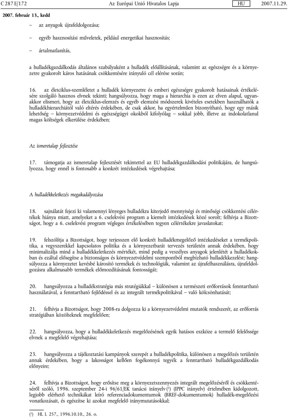 az életciklus-szemléletet a hulladék környezetre és emberi egészségre gyakorolt hatásainak értékelésére szolgáló hasznos elvnek tekinti; hangsúlyozza, hogy maga a hierarchia is ezen az elven alapul,
