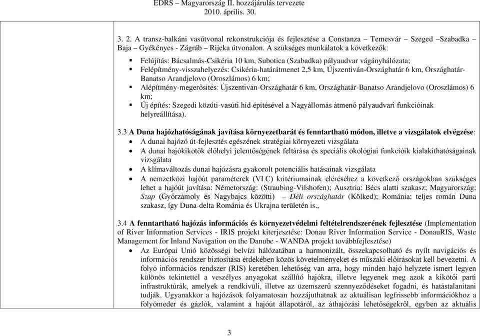 Újszentiván-Országhatár 6 km, Országhatár- Banatso Arandjelovo (Oroszlámos) 6 km; Alépítmény-megerősítés: Újszentiván-Országhatár 6 km, Országhatár-Banatso Arandjelovo (Oroszlámos) 6 km; Új építés: