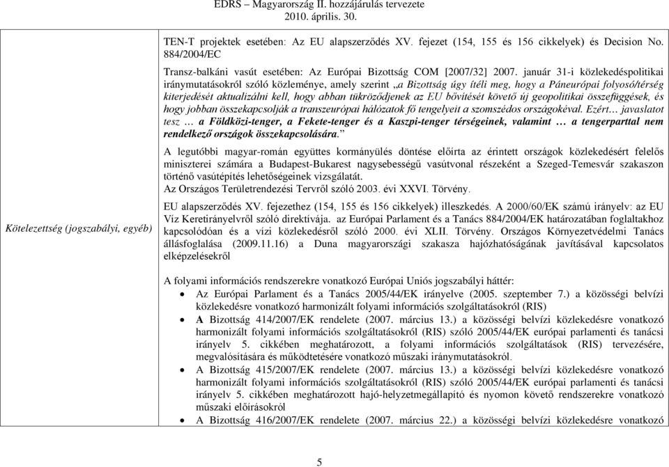 január 31-i közlekedéspolitikai iránymutatásokról szóló közleménye, amely szerint a Bizottság úgy ítéli meg, hogy a Páneurópai folyosó/térség kiterjedését aktualizálni kell, hogy abban tükröződjenek