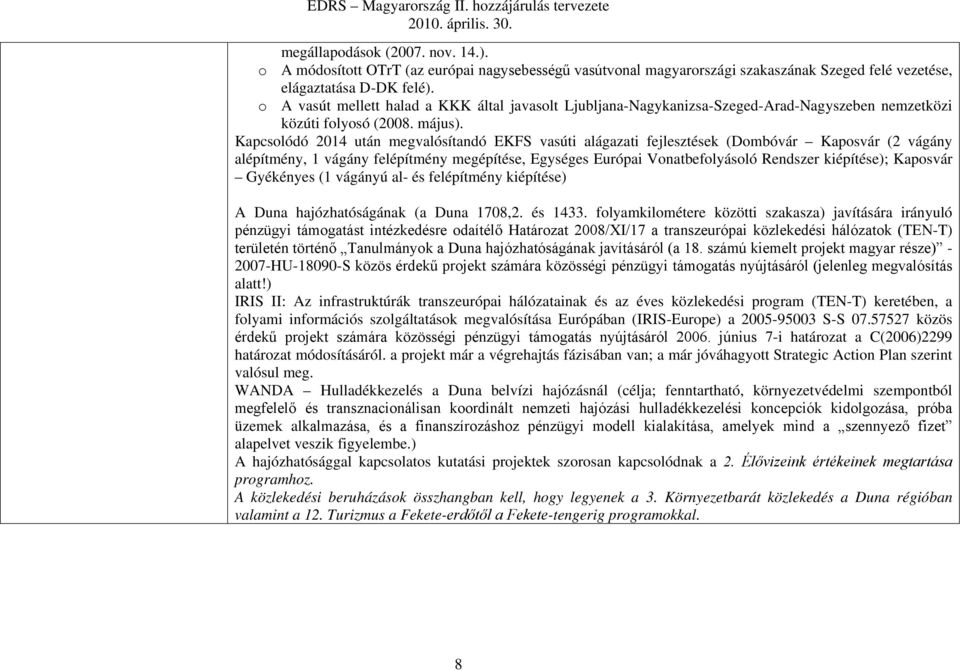 Kapcsolódó 2014 után megvalósítandó EKFS vasúti alágazati fejlesztések (Dombóvár Kaposvár (2 vágány alépítmény, 1 vágány felépítmény megépítése, Egységes Európai Vonatbefolyásoló Rendszer kiépítése);