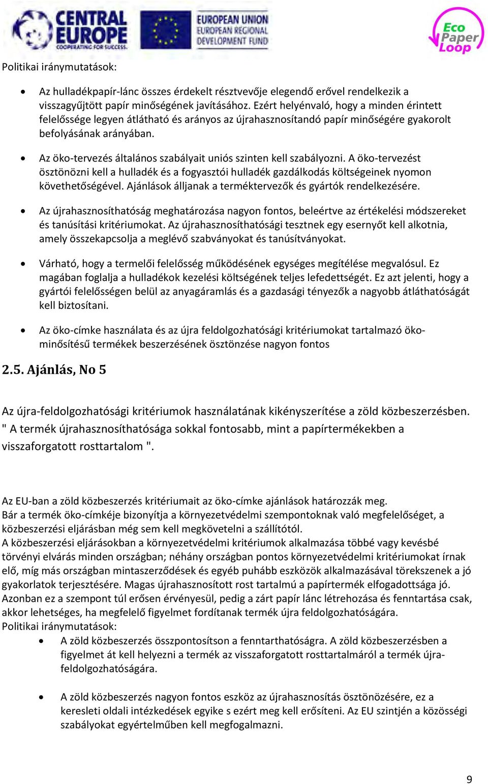 Az öko-tervezés általános szabályait uniós szinten kell szabályozni. A öko-tervezést ösztönözni kell a hulladék és a fogyasztói hulladék gazdálkodás költségeinek nyomon követhetőségével.