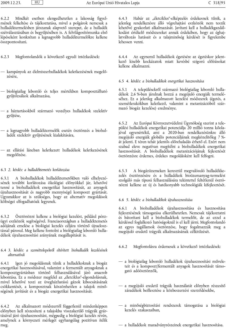 3 Habár az életciklus -elképzelés érdekesnek tűnik, a jelenleg rendelkezésre álló végrehajtási eszközök nem teszik lehetővé gyakorlati alkalmazását.
