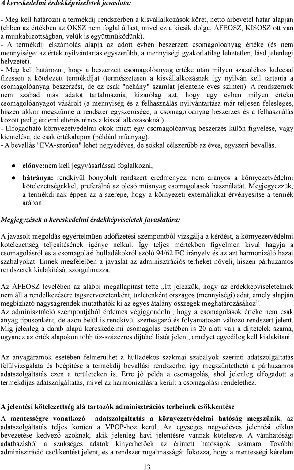 - A termékdíj elszámolás alapja az adott évben beszerzett csomagolóanyag értéke (és nem mennyisége: az érték nyilvántartás egyszerőbb, a mennyiségi gyakorlatilag lehetetlen, lásd jelenlegi helyzetet).