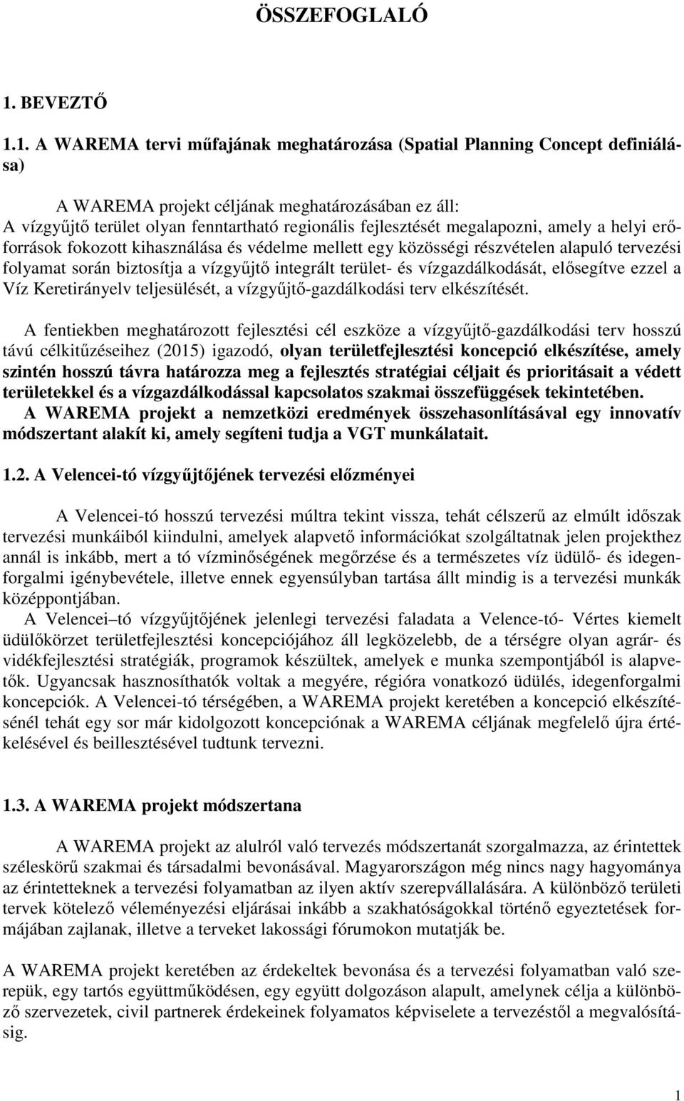 1. A WAREMA tervi mőfajának meghatározása (Spatial Planning Concept definiálása) A WAREMA projekt céljának meghatározásában ez áll: A vízgyőjtı terület olyan fenntartható regionális fejlesztését