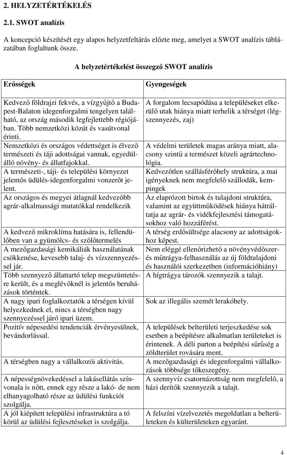 Több nemzetközi közút és vasútvonal érinti. Nemzetközi és országos védettséget is élvezı természeti és táji adottságai vannak, egyedülálló növény- és állatfajokkal.