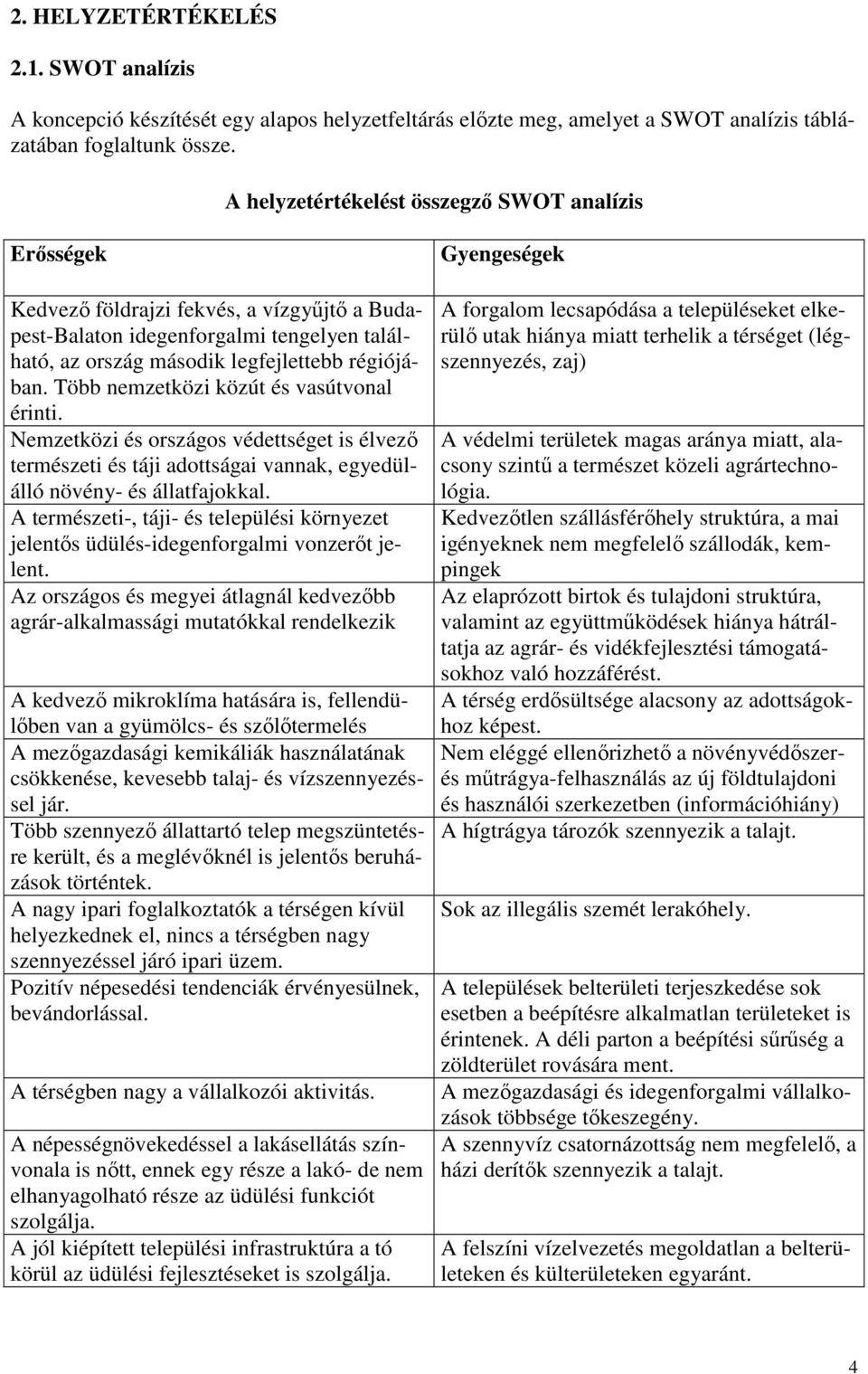 Több nemzetközi közút és vasútvonal érinti. Nemzetközi és országos védettséget is élvezı természeti és táji adottságai vannak, egyedülálló növény- és állatfajokkal.