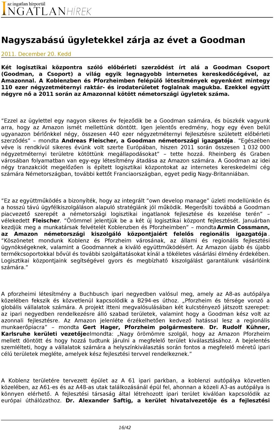 A Koblenzben és Pforzheimben felépülő létesítmények egyenként mintegy 110 ezer négyzetméternyi raktár- és irodaterületet foglalnak magukba.