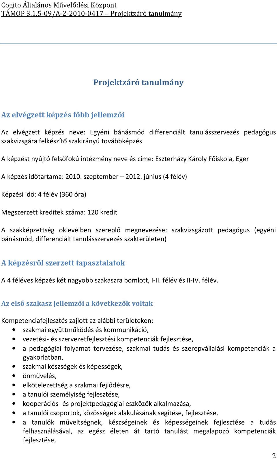 június (4 ) Képzési idő: 4 (360 óra) Megszerzett kreditek száma: 120 kredit A szakképzettség oklevélben szereplő megnevezése: szakvizsgázott pedagógus (egyéni bánásmód, differenciált tanulásszervezés