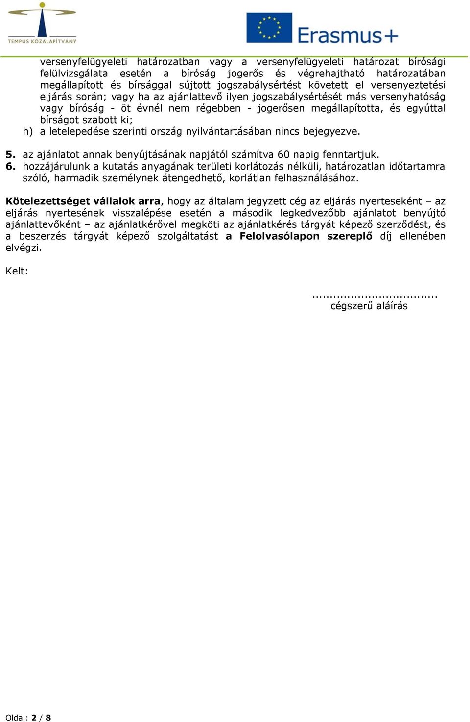 egyúttal bírságot szabott ki; h) a letelepedése szerinti ország nyilvántartásában nincs bejegyezve. 5. az ajánlatot annak benyújtásának napjától számítva 60