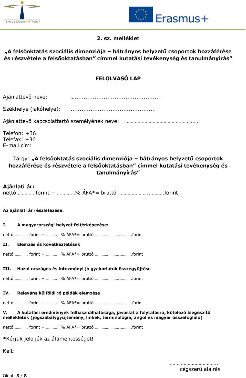 Ajánlati ár: Az ajánlati ár részletezése: I. A magyarországi helyzet feltérképezése: II. Elemzés és következtetések III. Hazai országos és intézményi jó gyakorlatok összegyűjtése IV.