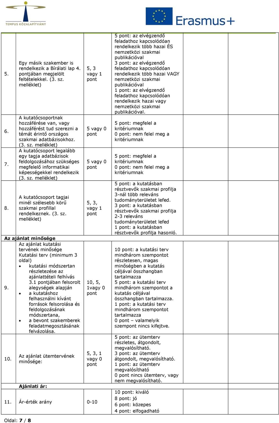 (3. sz. Az ajánlat minősége Az ajánlat kutatási tervének minősége Kutatási terv (minimum 3 oldal) kutatási módszertan részletezése az ajánlattételi felhívás 3.1 jában felsorolt 9.