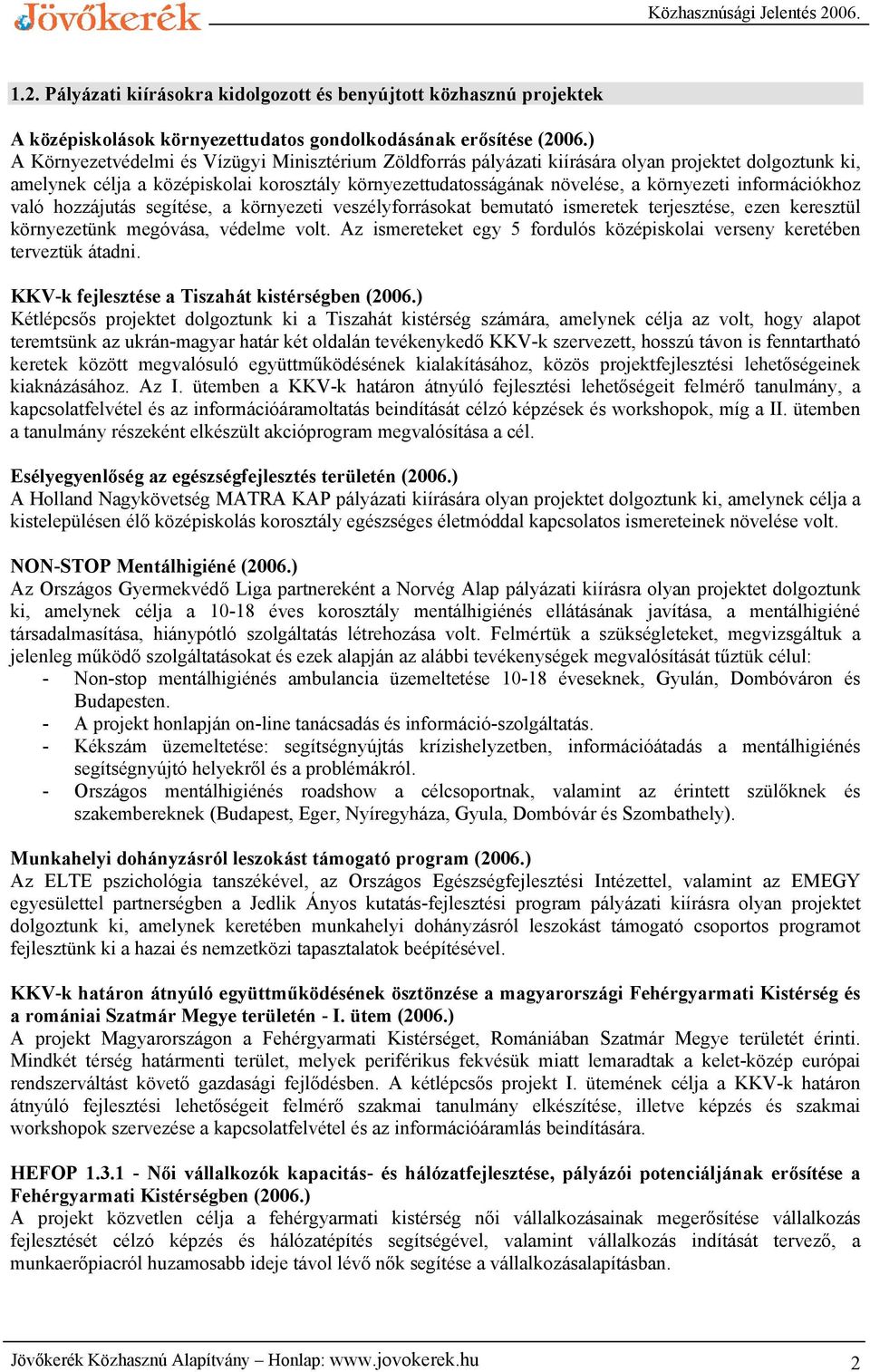 információkhoz való hozzájutás segítése, a környezeti veszélyforrásokat bemutató ismeretek terjesztése, ezen keresztül környezetünk megóvása, védelme volt.
