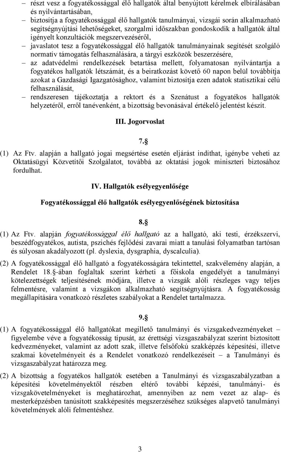 szolgáló normatív támogatás felhasználására, a tárgyi eszközök beszerzésére, az adatvédelmi rendelkezések betartása mellett, folyamatosan nyilvántartja a fogyatékos hallgatók létszámát, és a