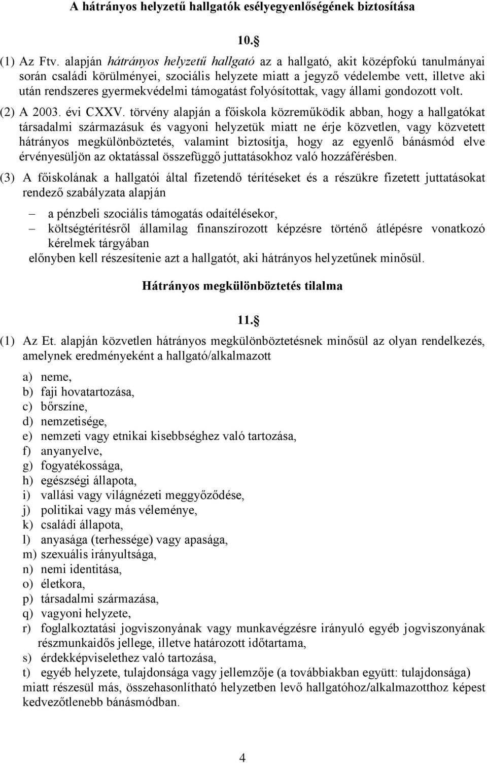 támogatást folyósítottak, vagy állami gondozott volt. (2) A 2003. évi CXXV.