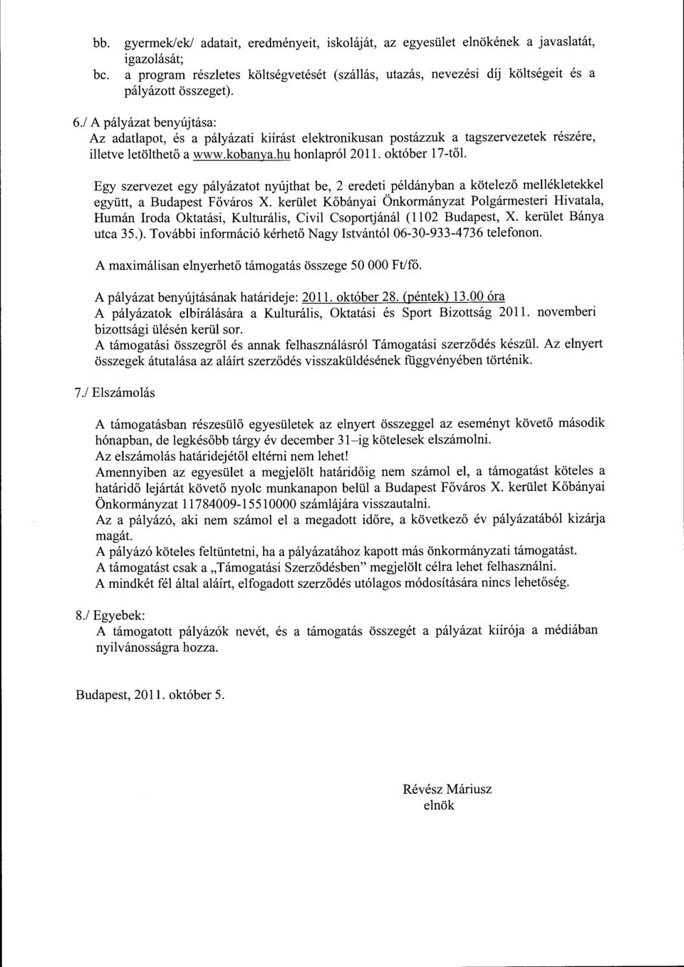 Egy szervezet egy pályázatt nyújthat be, 2 eredeti példányban a kötelező mellékletekkel együtt, a Budapest Fő várs X.