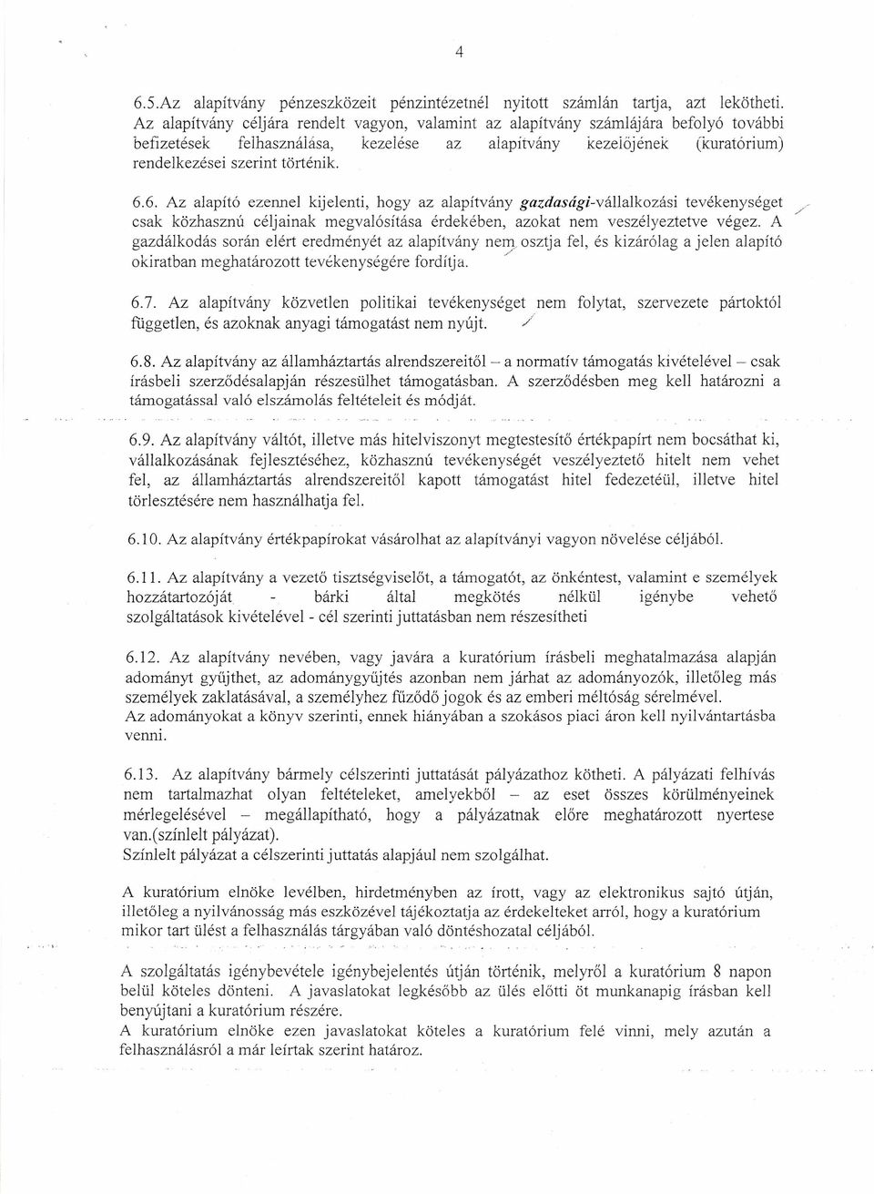 6. Az alapító ezennel kijelenti, hogy az alapítvány gazdasági-vállalkozási tevékenységet csak közhasznú céljainak megvalósítása érdekében, azokat nem veszélyeztetve végez.