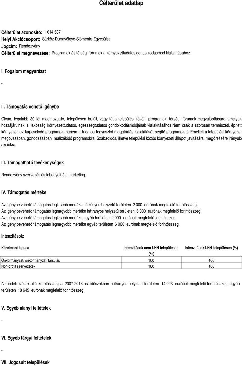 Támogatás vehető igénybe Olyan, legalább 30 főt megmozgató, településen belüli, vagy több település közötti programok, térségi fórumok megvalósítására, amelyek hozzájárulnak a lakosság