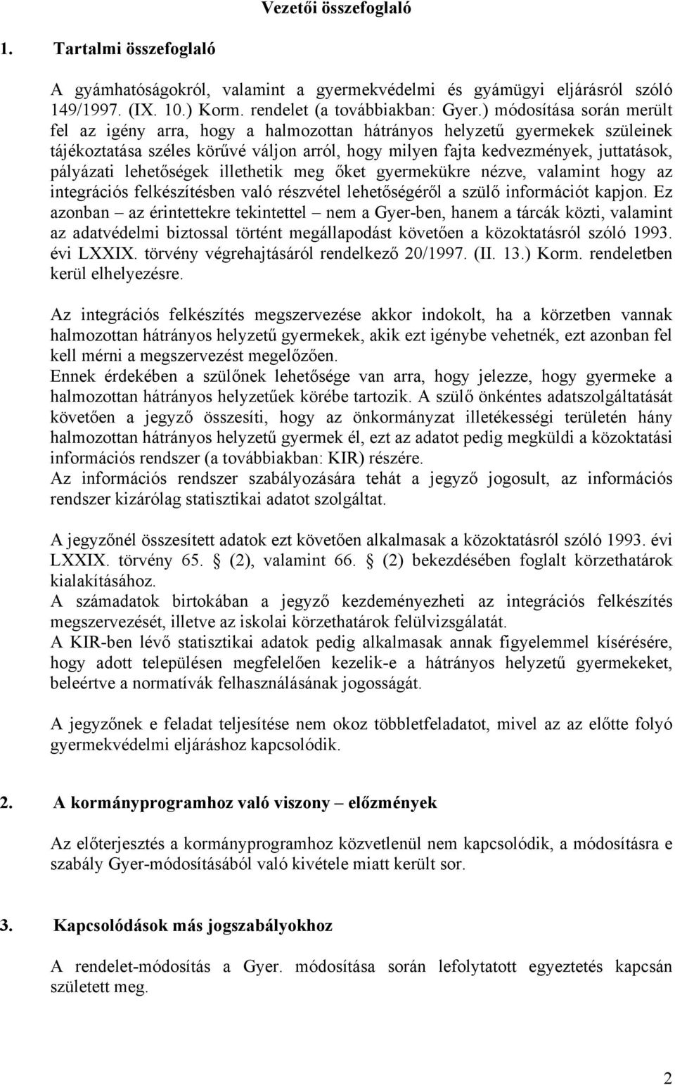 lehetőségek illethetik meg őket gyermekükre nézve, valamint hogy az integrációs felkészítésben való részvétel lehetőségéről a szülő információt kapjon.