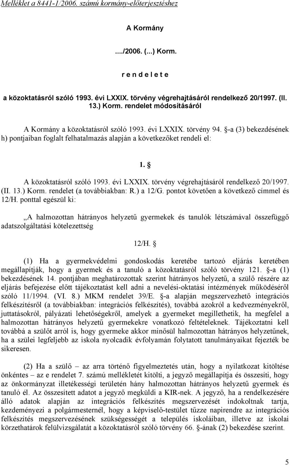 A közoktatásról szóló 1993. évi LXXIX. törvény végrehajtásáról rendelkező 20/1997. (II. 13.) Korm. rendelet (a továbbiakban: R.) a 12/G. pontot követően a következő címmel és 12/H.