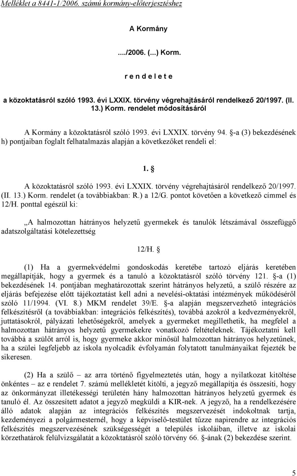 A közoktatásról szóló 1993. évi LXXIX. törvény végrehajtásáról rendelkező 20/1997. (II. 13.) Korm. rendelet (a továbbiakban: R.) a 12/G. pontot követően a következő címmel és 12/H.