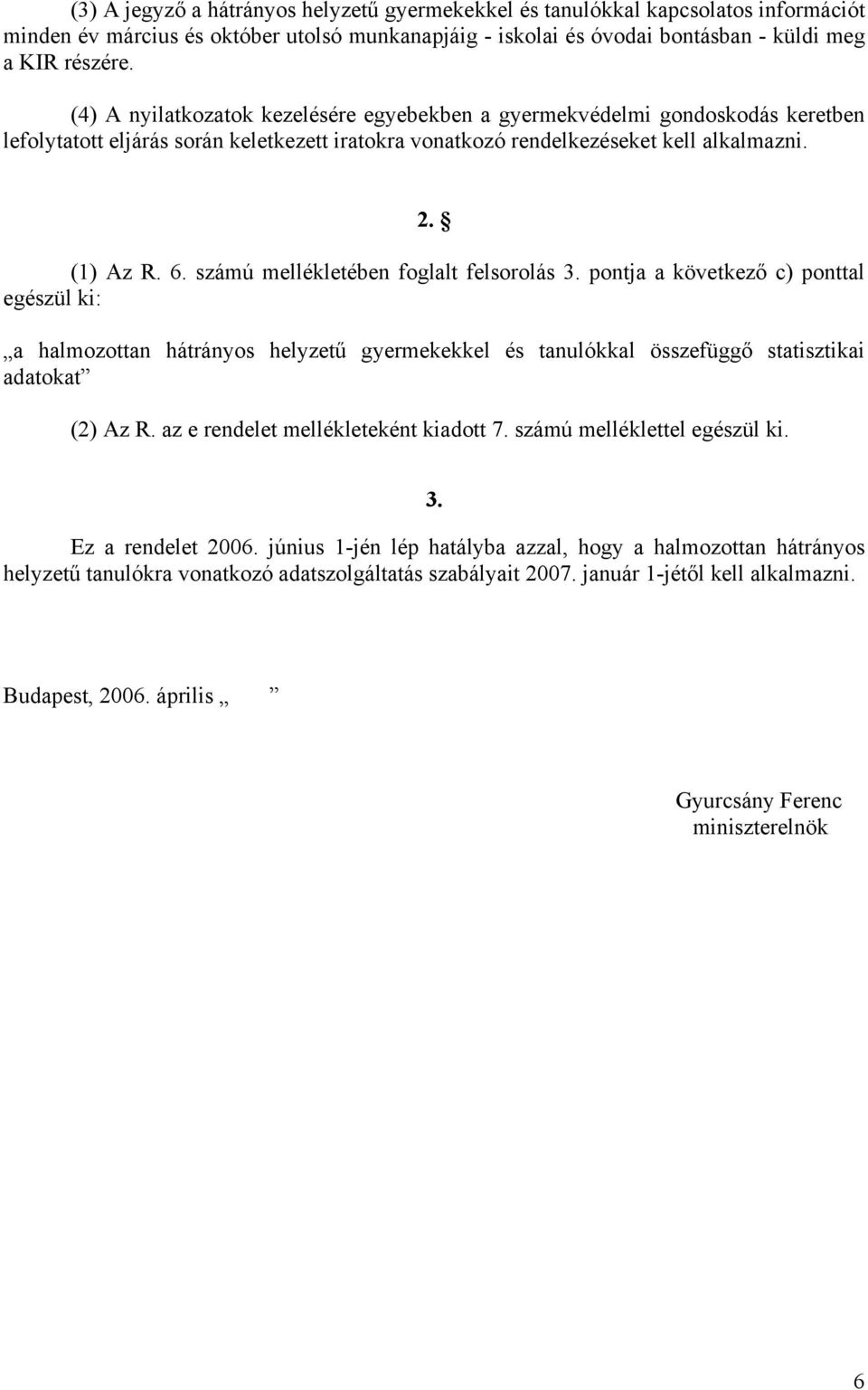 számú mellékletében foglalt felsorolás 3. pontja a következő c) ponttal egészül ki: a halmozottan hátrányos helyzetű gyermekekkel és tanulókkal összefüggő statisztikai adatokat (2) Az R.