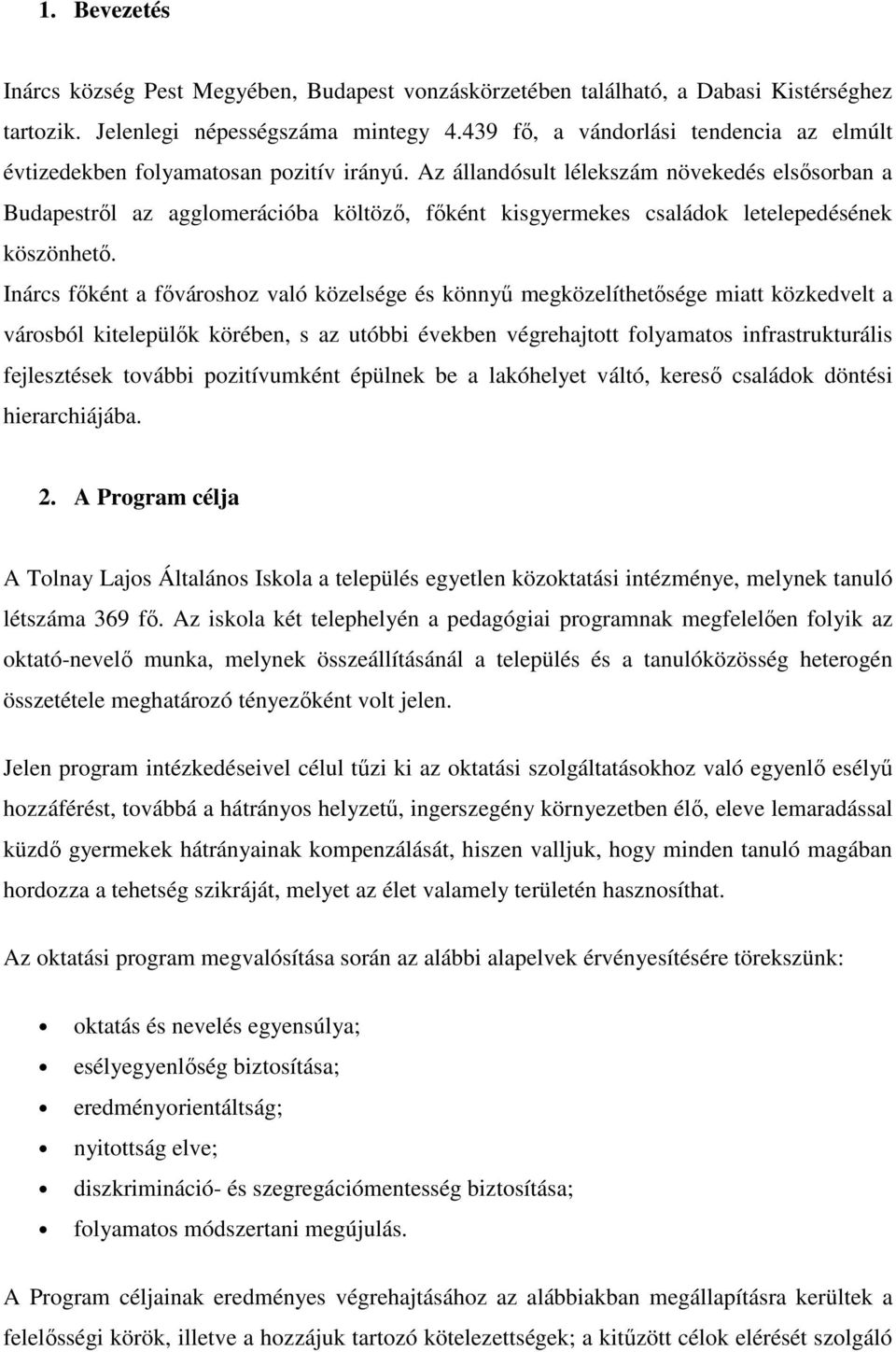 Az állandósult lélekszám növekedés elsősorban a Budapestről az agglomerációba költöző, főként kisgyermekes családok letelepedésének köszönhető.