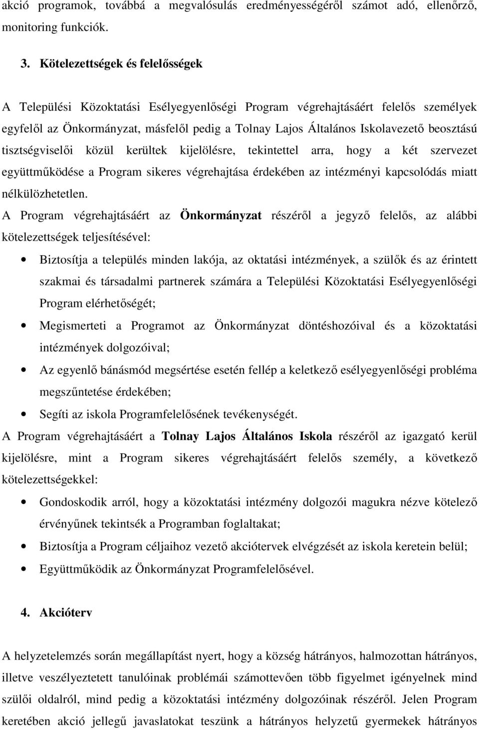 beosztású tisztségviselői közül kerültek kijelölésre, tekintettel arra, hogy a két szervezet együttműködése a Program sikeres végrehajtása érdekében az intézményi kapcsolódás miatt nélkülözhetetlen.