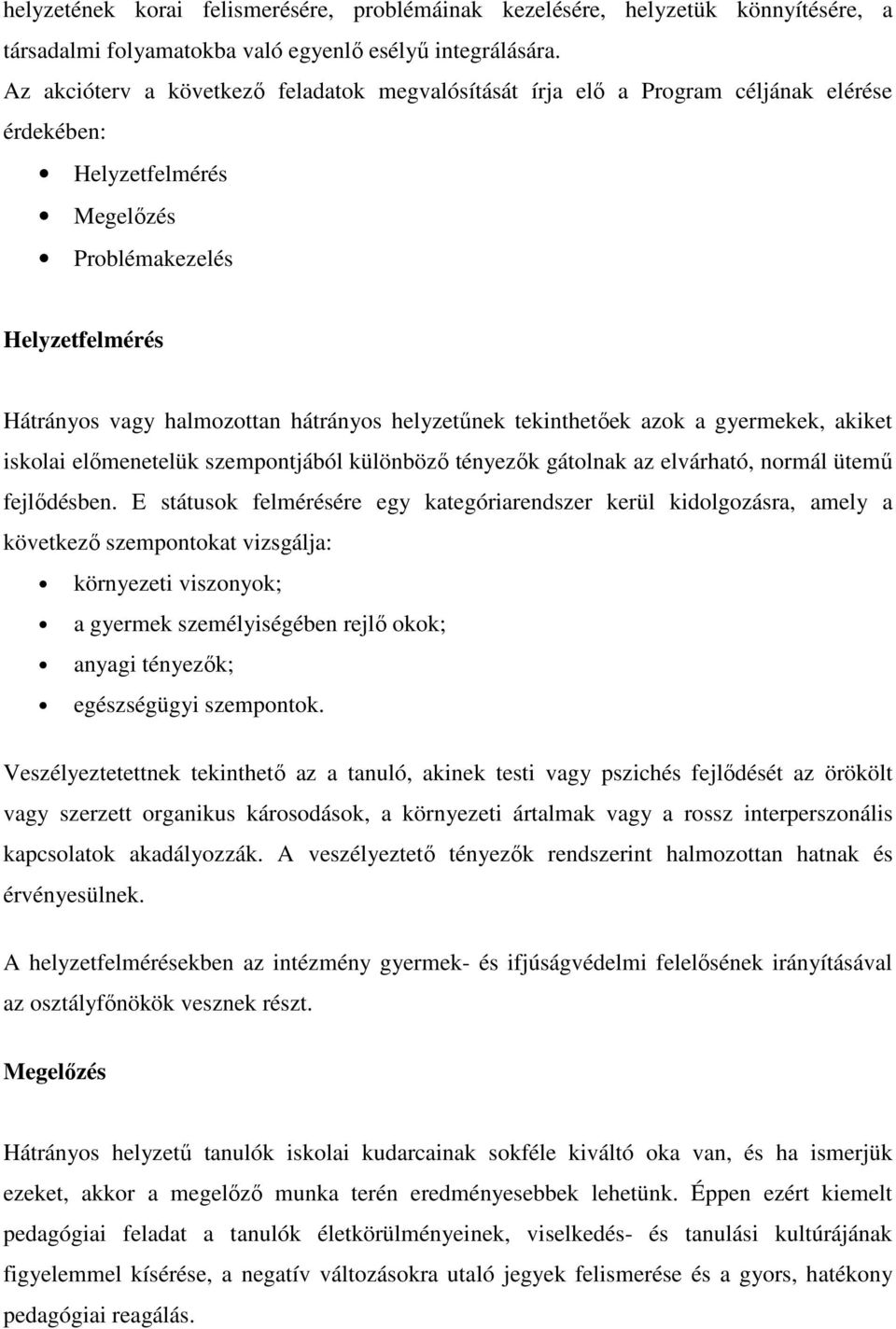 helyzetűnek tekinthetőek azok a gyermekek, akiket iskolai előmenetelük szempontjából különböző tényezők gátolnak az elvárható, normál ütemű fejlődésben.